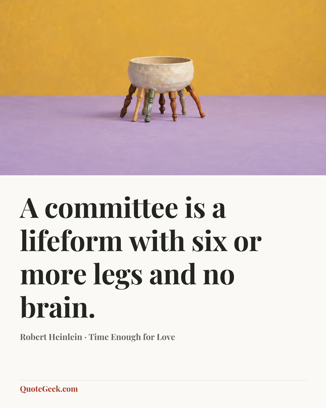 “A committee is a lifeform with six or more legs and no brain.” — Robert Heinlein · Time Enough for Love. Illustrated QuoteGeek card.