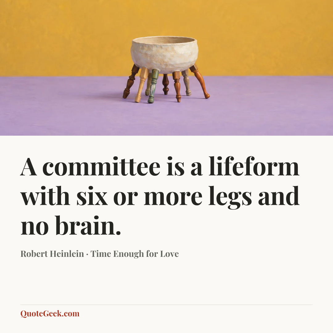“A committee is a lifeform with six or more legs and no brain.” — Robert Heinlein · Time Enough for Love. Illustrated QuoteGeek card.