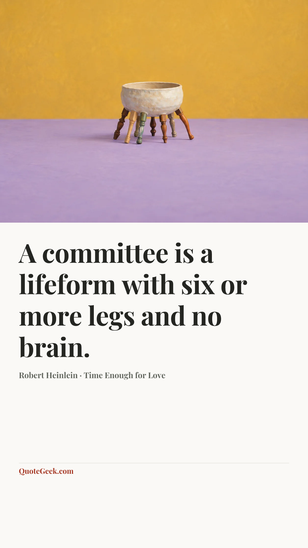 “A committee is a lifeform with six or more legs and no brain.” — Robert Heinlein · Time Enough for Love. Illustrated QuoteGeek card.