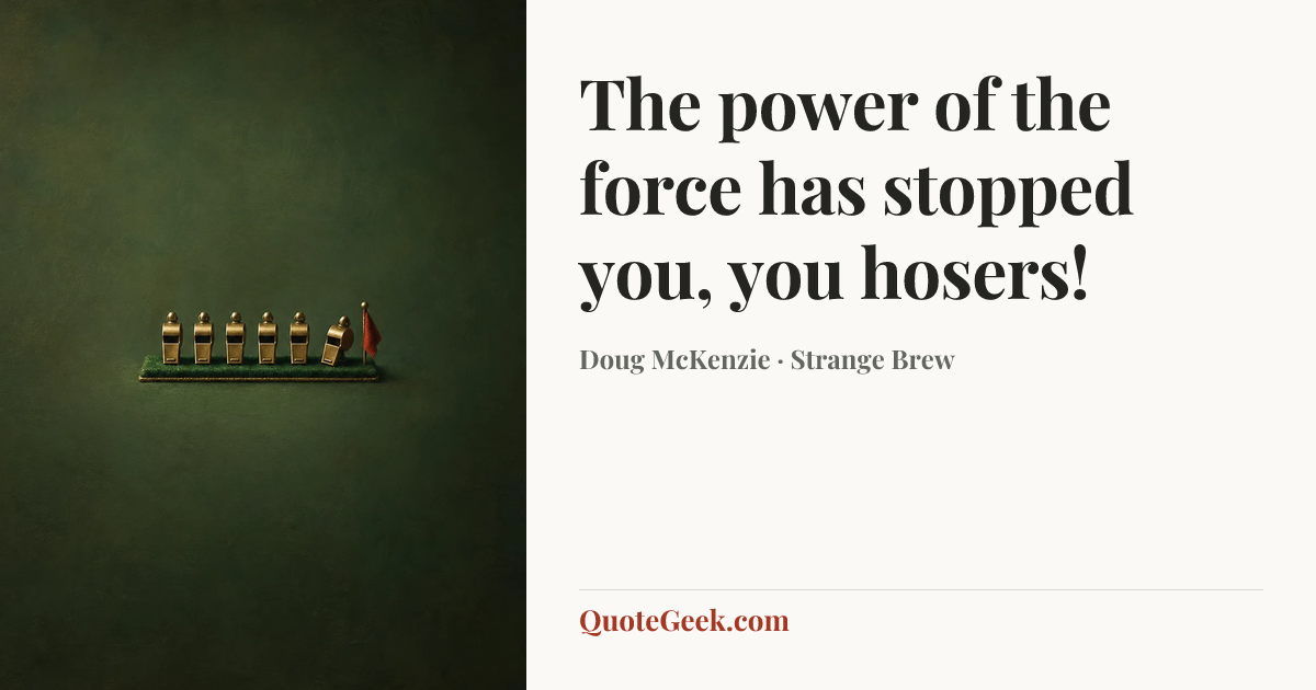 “The power of the force has stopped you, you hosers!” — Doug McKenzie · Strange Brew. Illustrated QuoteGeek card.