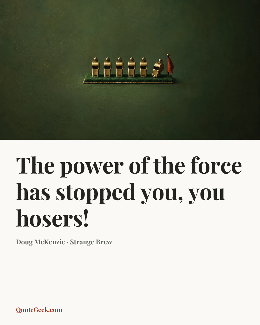 “The power of the force has stopped you, you hosers!” — Doug McKenzie · Strange Brew. Illustrated QuoteGeek card.