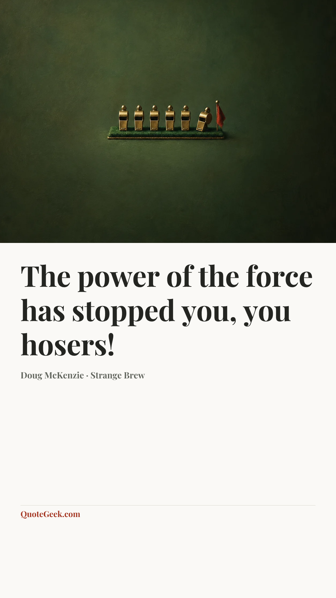 “The power of the force has stopped you, you hosers!” — Doug McKenzie · Strange Brew. Illustrated QuoteGeek card.
