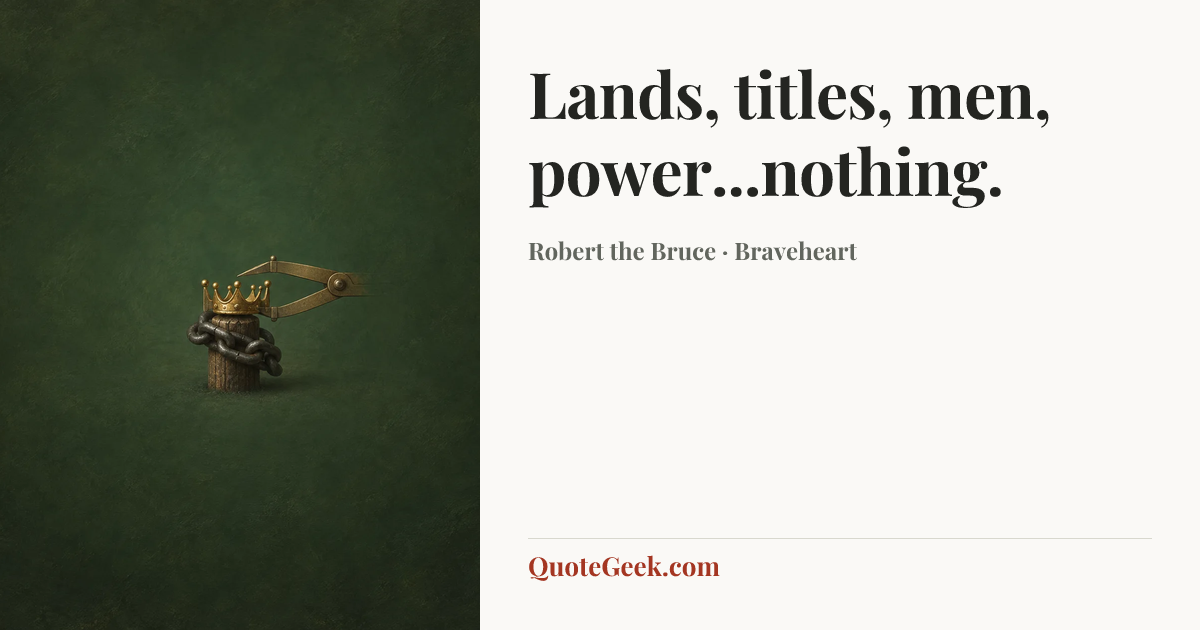 “Lands, titles, men, power...nothing.” — Robert the Bruce · Braveheart. Illustrated QuoteGeek card.