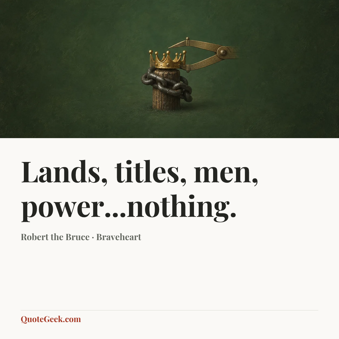 “Lands, titles, men, power...nothing.” — Robert the Bruce · Braveheart. Illustrated QuoteGeek card.