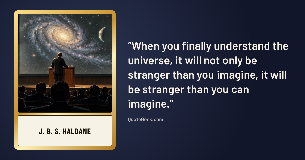 “When you finally understand the universe, it will not only be stranger than you imagine, it will be stranger than you can imagine.” — J. B. S. Haldane. Illustrated QuoteGeek card.