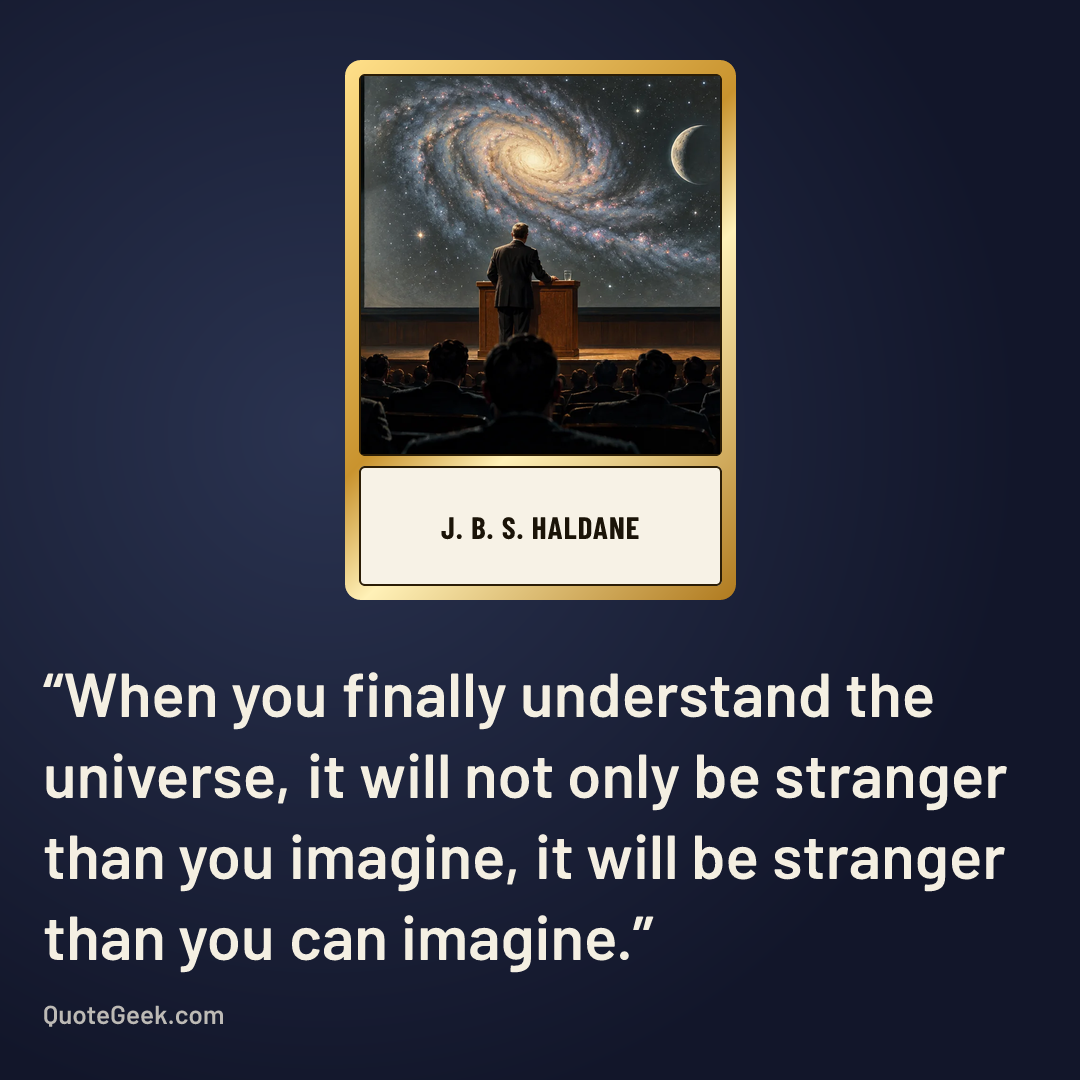 “When you finally understand the universe, it will not only be stranger than you imagine, it will be stranger than you can imagine.” — J. B. S. Haldane. Illustrated QuoteGeek card.
