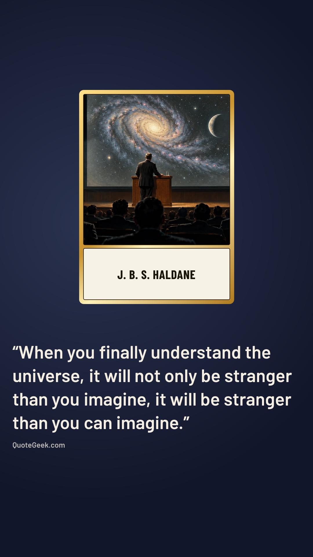 “When you finally understand the universe, it will not only be stranger than you imagine, it will be stranger than you can imagine.” — J. B. S. Haldane. Illustrated QuoteGeek card.