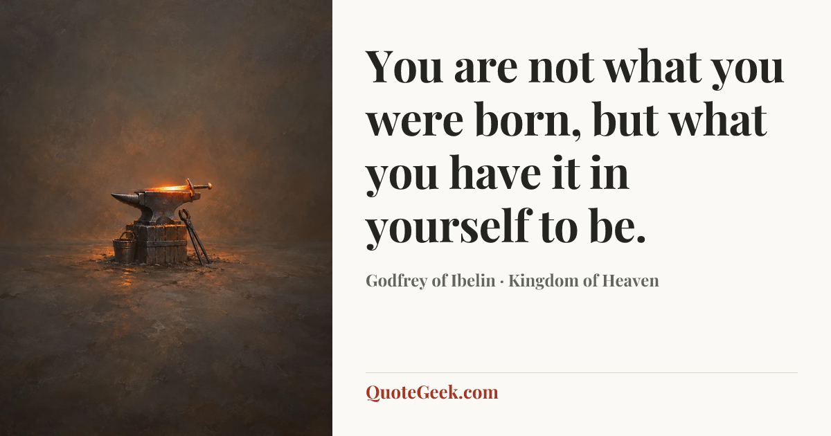“You are not what you were born, but what you have it in yourself to be.” — Godfrey of Ibelin · Kingdom of Heaven. Illustrated QuoteGeek card.