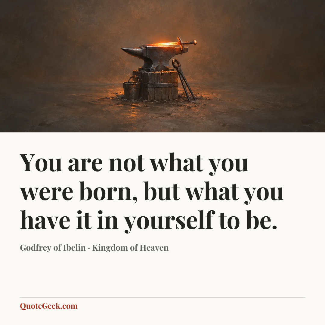 “You are not what you were born, but what you have it in yourself to be.” — Godfrey of Ibelin · Kingdom of Heaven. Illustrated QuoteGeek card.