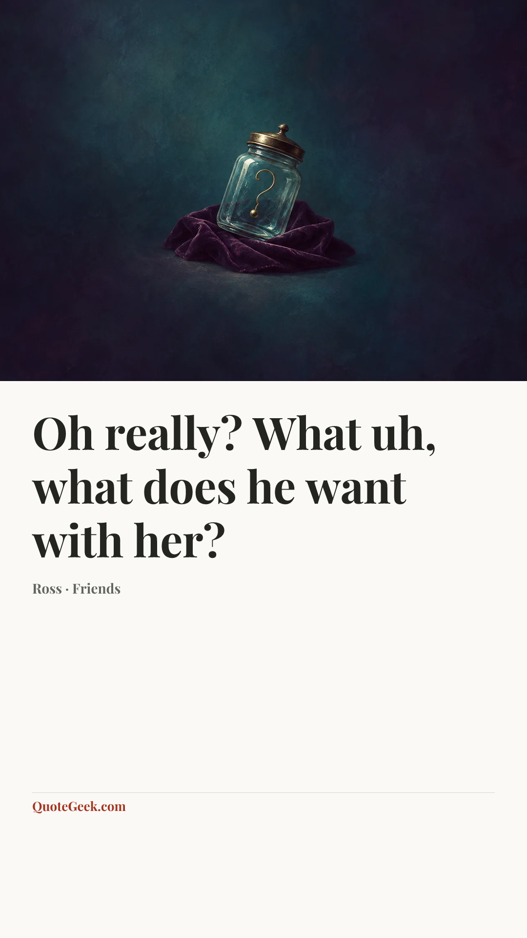“Oh really? What uh, what does he want with her?” — Ross · Friends. Illustrated QuoteGeek card.