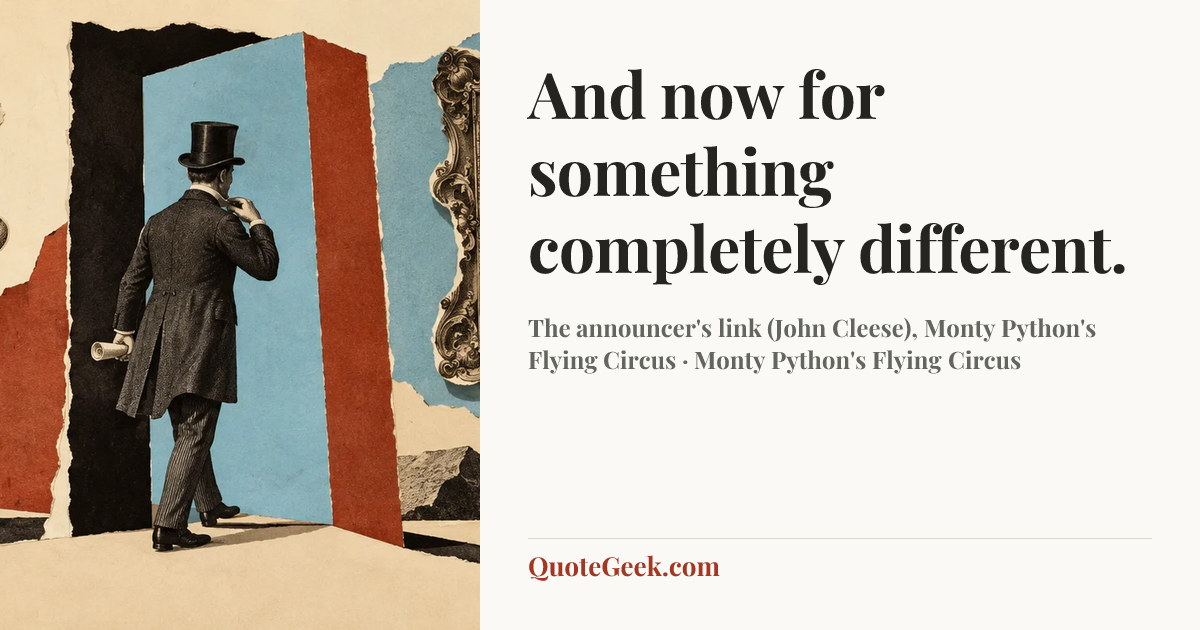 “And now for something completely different.” — The announcer's link (John Cleese), Monty Python's Flying Circus · Monty Python's Flying Circus. Illustrated QuoteGeek card.