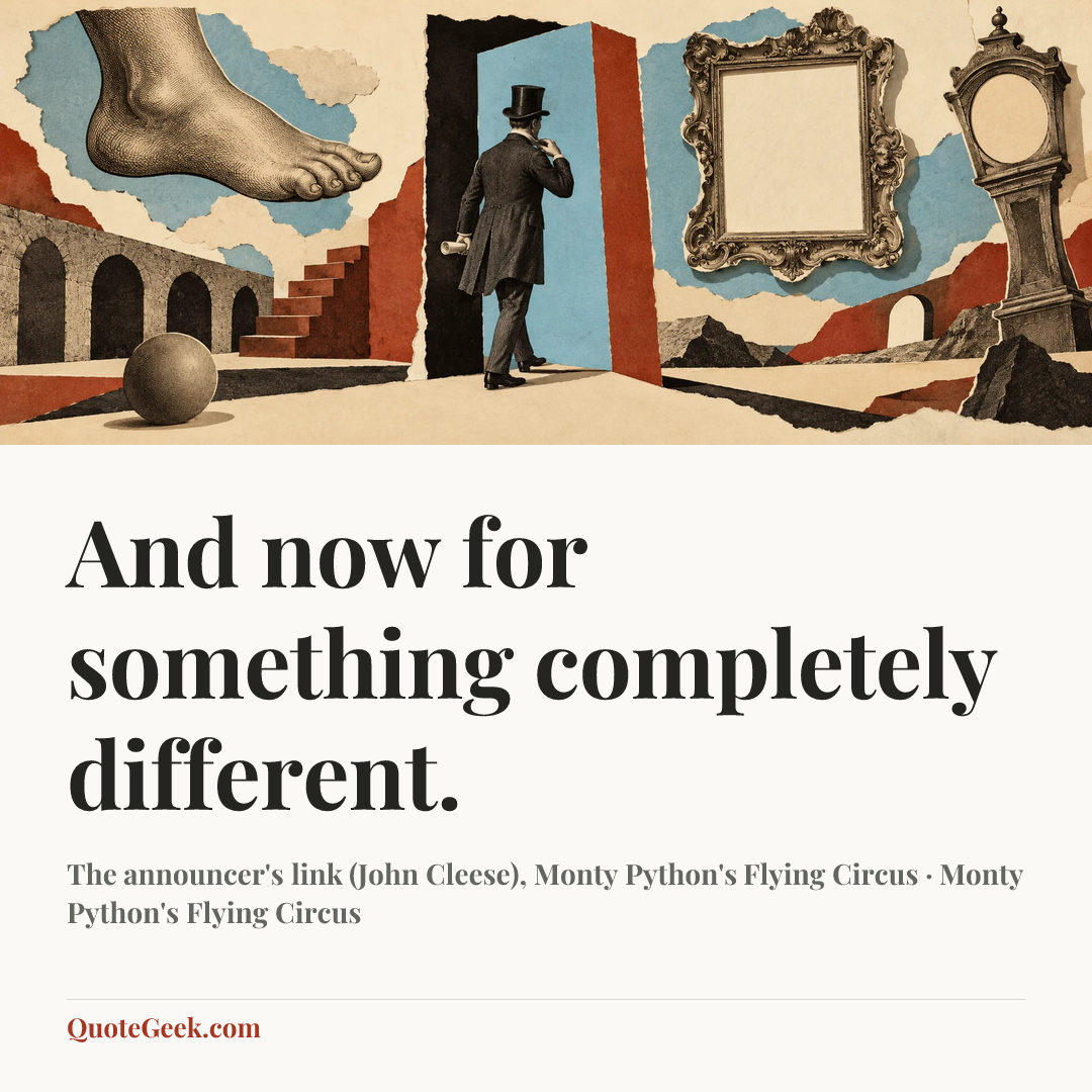 “And now for something completely different.” — The announcer's link (John Cleese), Monty Python's Flying Circus · Monty Python's Flying Circus. Illustrated QuoteGeek card.