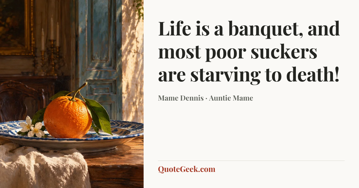 “Life is a banquet, and most poor suckers are starving to death!” — Mame Dennis · Auntie Mame. Illustrated QuoteGeek card.
