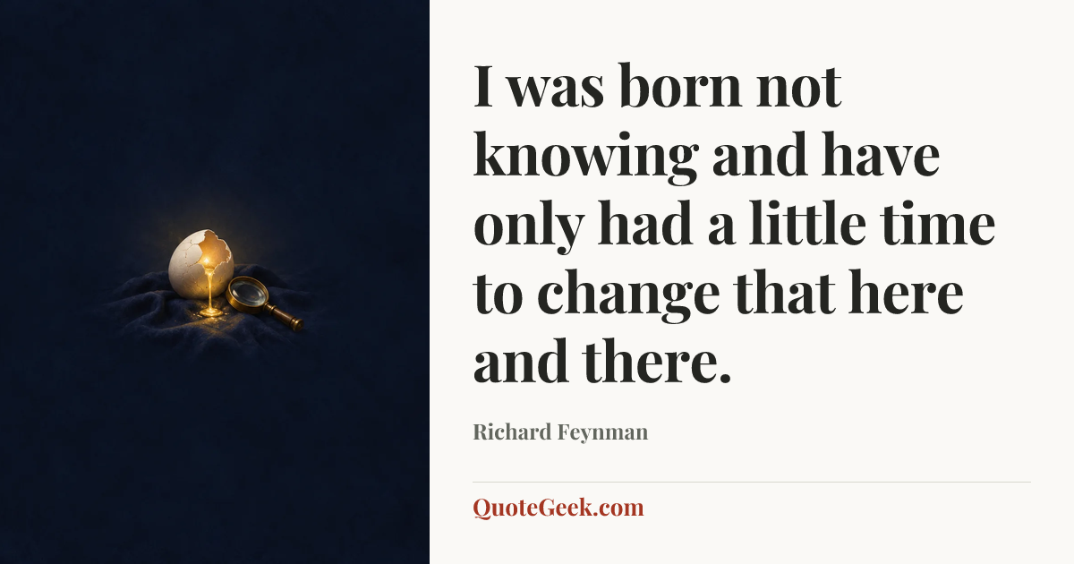 “I was born not knowing and have only had a little time to change that here and there.” — Richard Feynman. Illustrated QuoteGeek card.