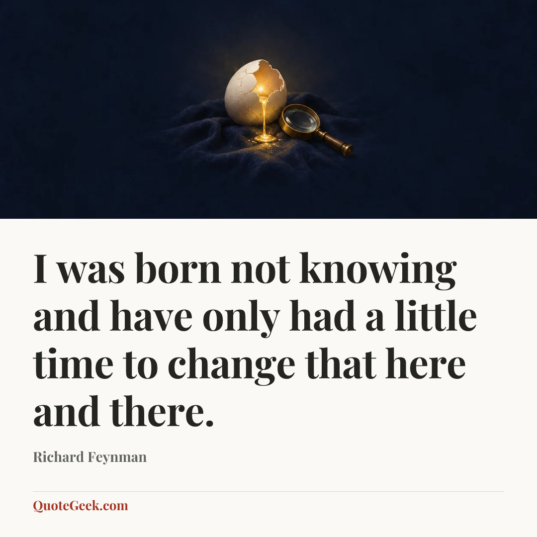 “I was born not knowing and have only had a little time to change that here and there.” — Richard Feynman. Illustrated QuoteGeek card.