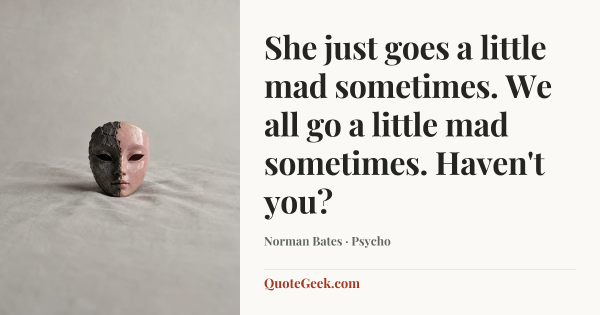 “She just goes a little mad sometimes. We all go a little mad sometimes. Haven't you?” — Norman Bates · Psycho. Illustrated QuoteGeek card.