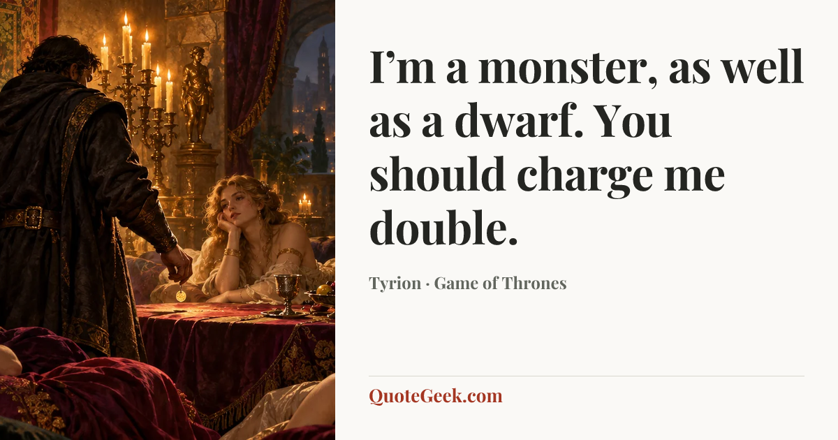 “I’m a monster, as well as a dwarf. You should charge me double.” — Tyrion · Game of Thrones. Illustrated QuoteGeek card.