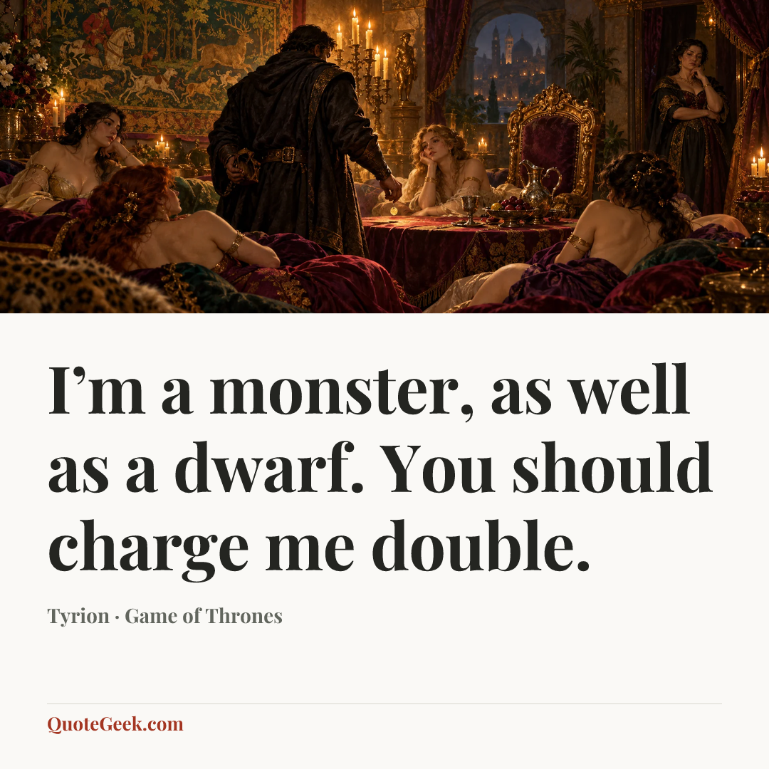 “I’m a monster, as well as a dwarf. You should charge me double.” — Tyrion · Game of Thrones. Illustrated QuoteGeek card.