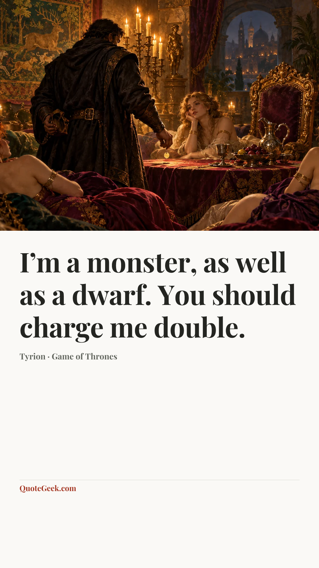 “I’m a monster, as well as a dwarf. You should charge me double.” — Tyrion · Game of Thrones. Illustrated QuoteGeek card.
