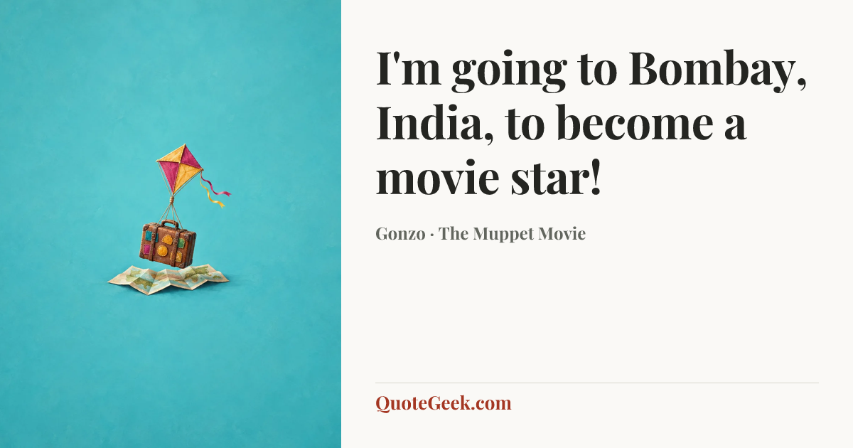 “I'm going to Bombay, India, to become a movie star!” — Gonzo · The Muppet Movie. Illustrated QuoteGeek card.