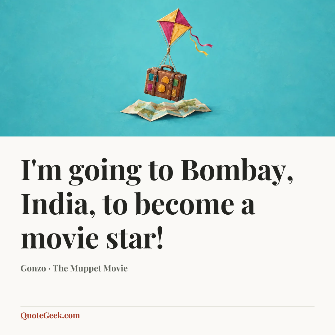 “I'm going to Bombay, India, to become a movie star!” — Gonzo · The Muppet Movie. Illustrated QuoteGeek card.