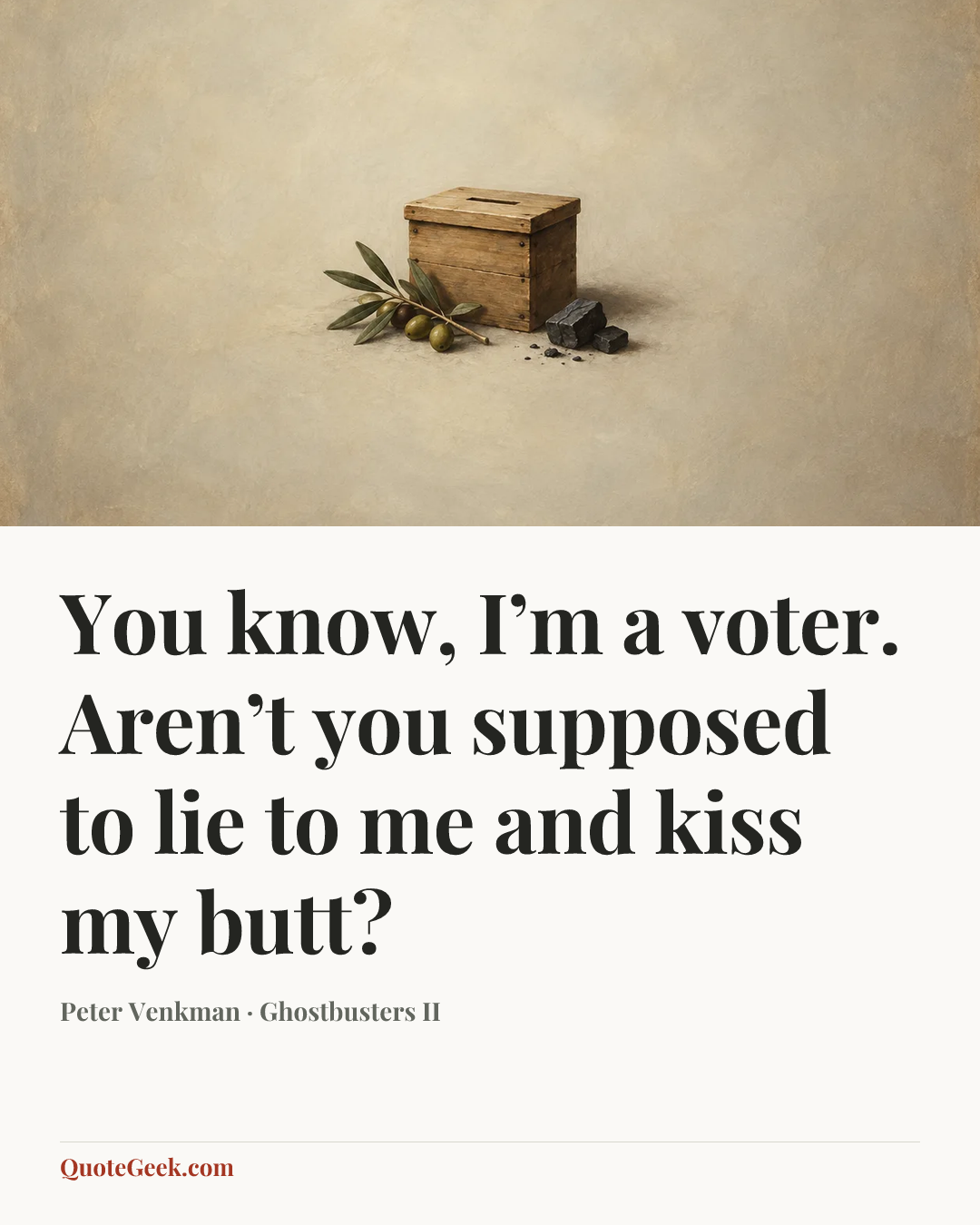 “You know, I’m a voter. Aren’t you supposed to lie to me and kiss my butt?” — Peter Venkman · Ghostbusters II. Illustrated QuoteGeek card.