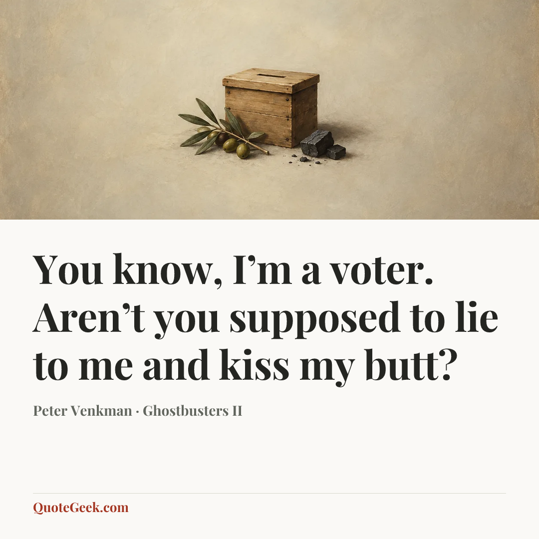 “You know, I’m a voter. Aren’t you supposed to lie to me and kiss my butt?” — Peter Venkman · Ghostbusters II. Illustrated QuoteGeek card.