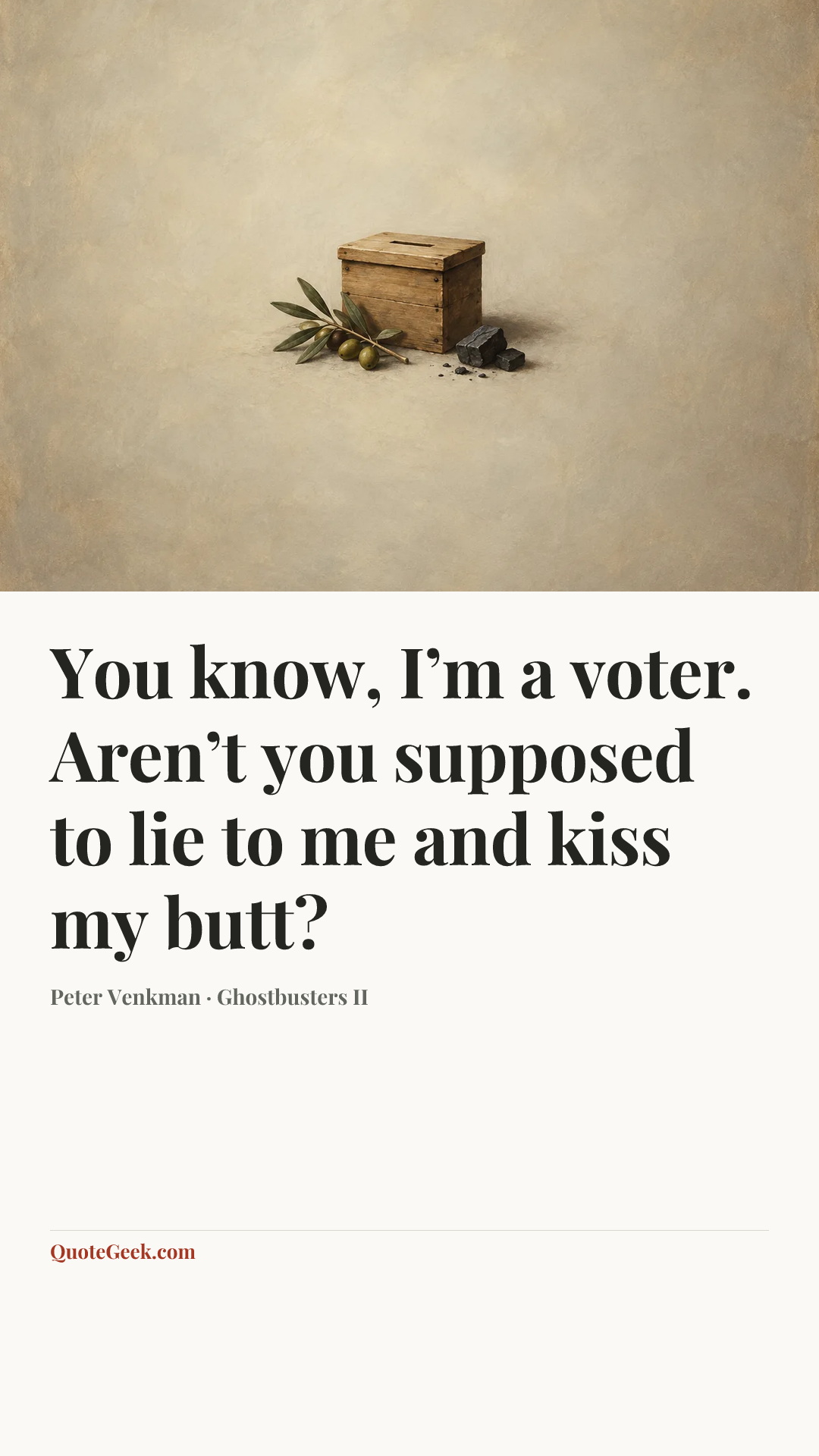 “You know, I’m a voter. Aren’t you supposed to lie to me and kiss my butt?” — Peter Venkman · Ghostbusters II. Illustrated QuoteGeek card.