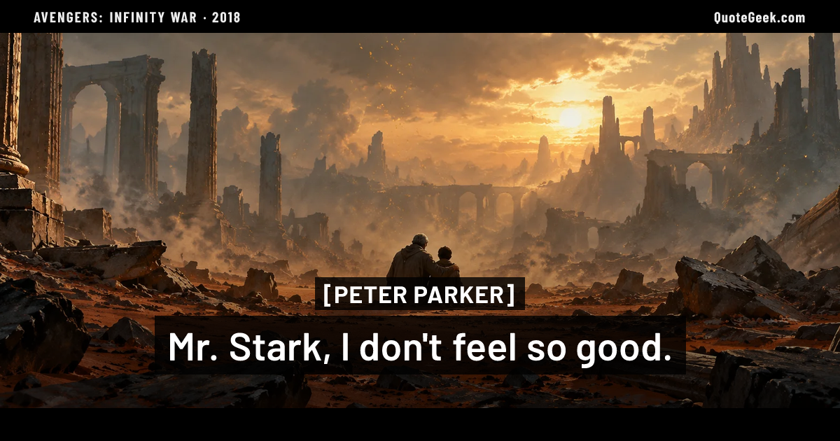 “Mr. Stark, I don't feel so good.” — Peter Parker · Avengers: Infinity War. Illustrated QuoteGeek card.