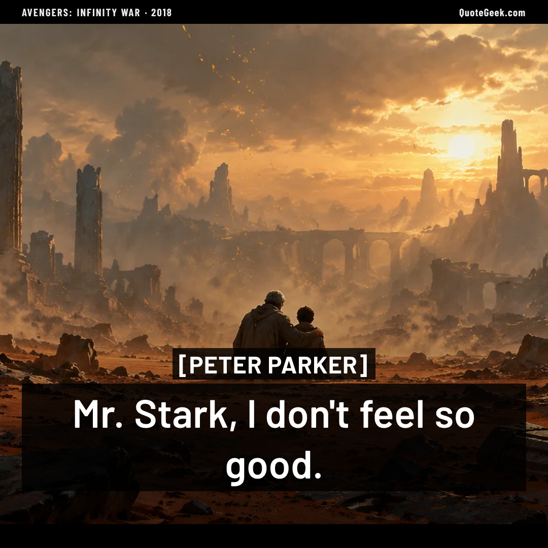 “Mr. Stark, I don't feel so good.” — Peter Parker · Avengers: Infinity War. Illustrated QuoteGeek card.