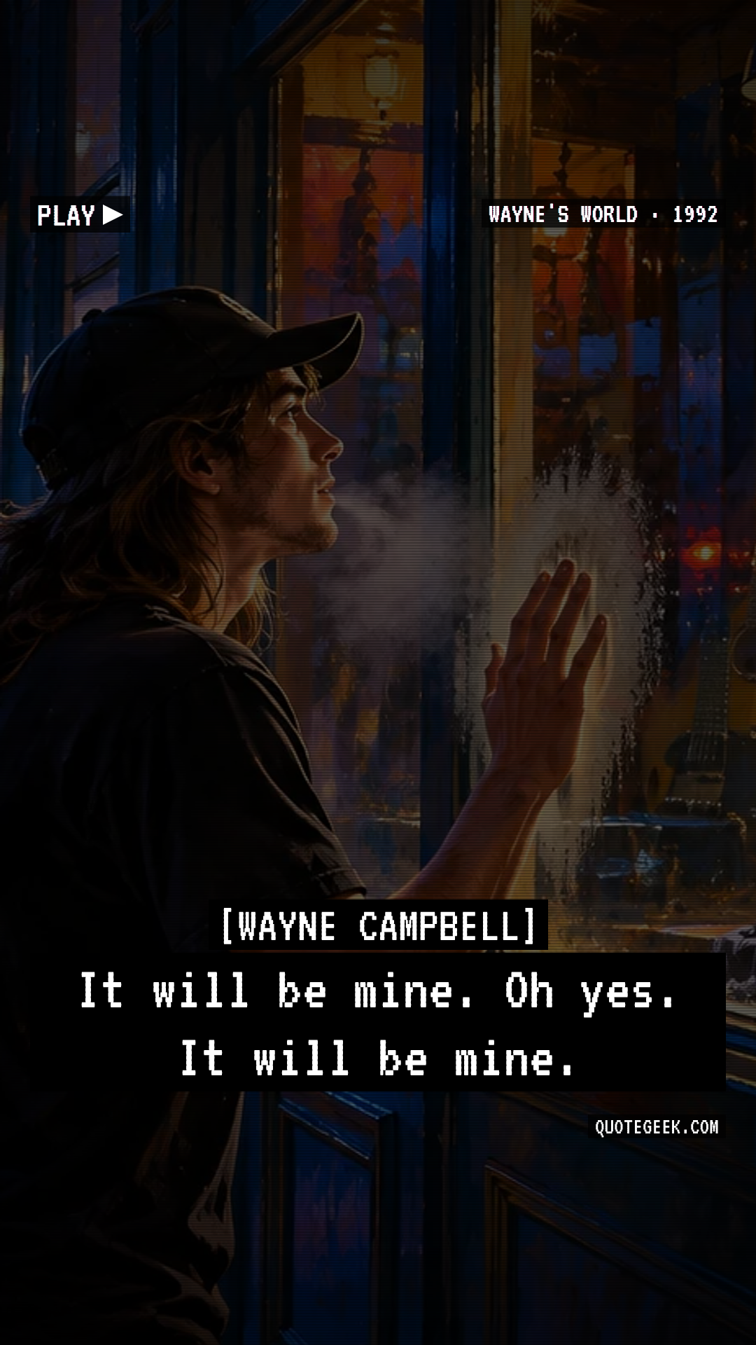 “It will be mine. Oh yes. It will be mine.” — Wayne Campbell · Wayne's World. Illustrated QuoteGeek card.