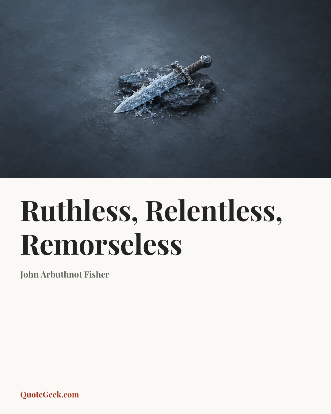 “Ruthless, Relentless, Remorseless” — John Arbuthnot Fisher. Illustrated QuoteGeek card.