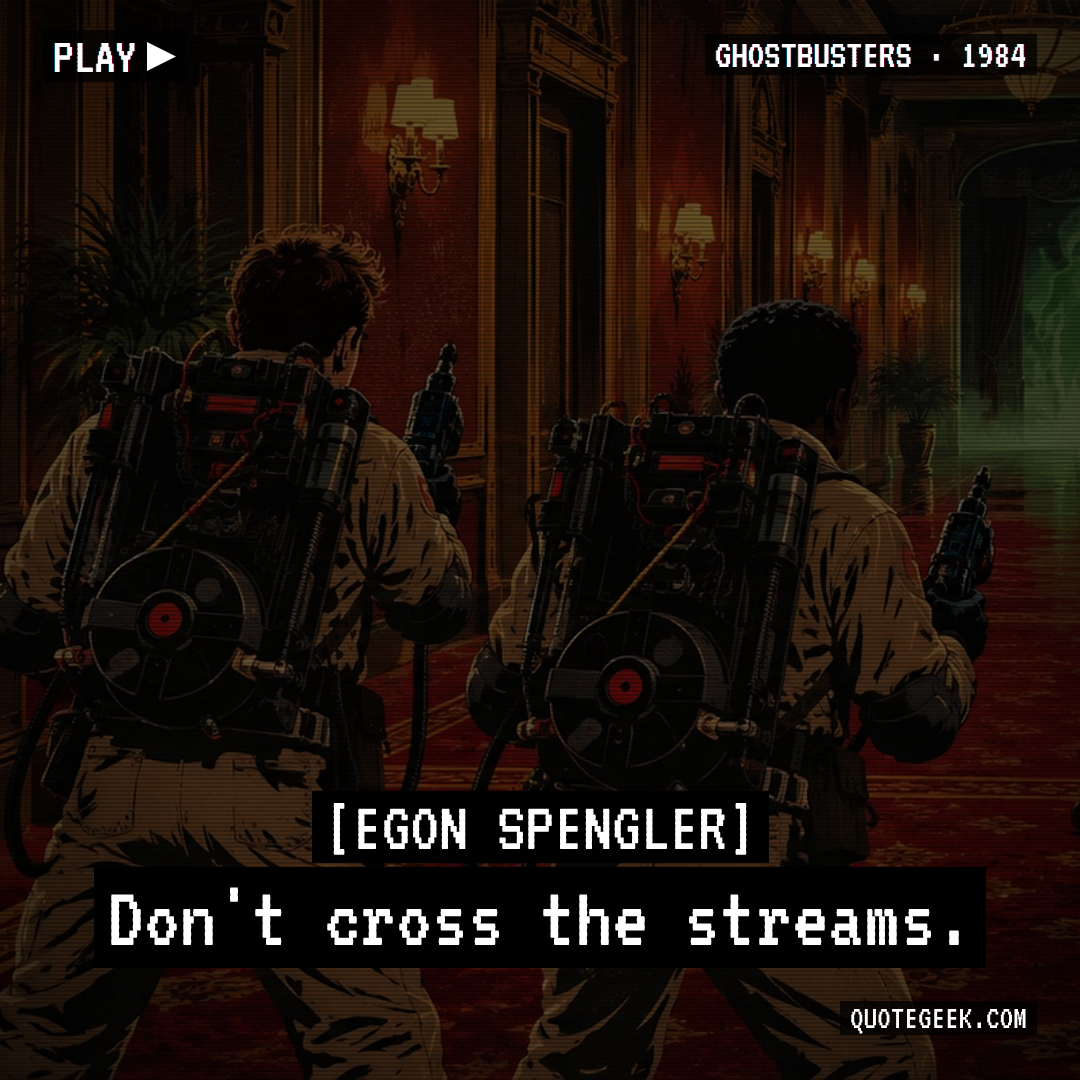 “Don't cross the streams.” — Egon Spengler · Ghostbusters. Illustrated QuoteGeek card.