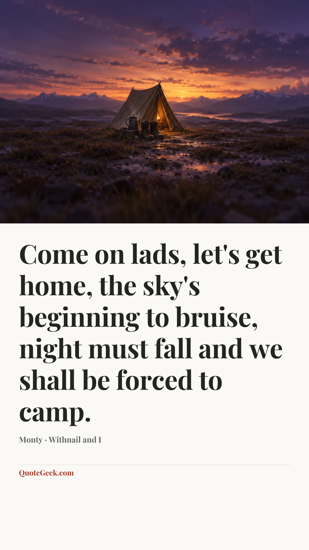 “Come on lads, let's get home, the sky's beginning to bruise, night must fall and we shall be forced to camp.” — Monty · Withnail and I. Illustrated QuoteGeek card.