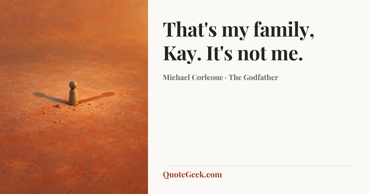 “That's my family, Kay. It's not me.” — Michael Corleone · The Godfather. Illustrated QuoteGeek card.