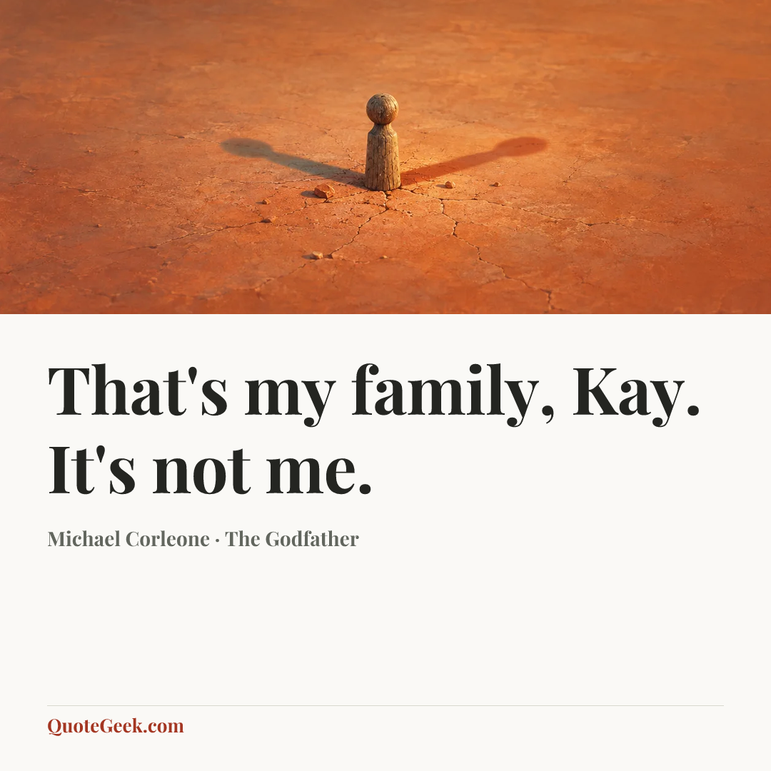 “That's my family, Kay. It's not me.” — Michael Corleone · The Godfather. Illustrated QuoteGeek card.