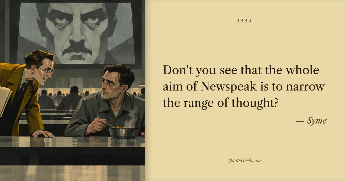“Don't you see that the whole aim of Newspeak is to narrow the range of thought?” — Syme · 1984. Illustrated QuoteGeek card.