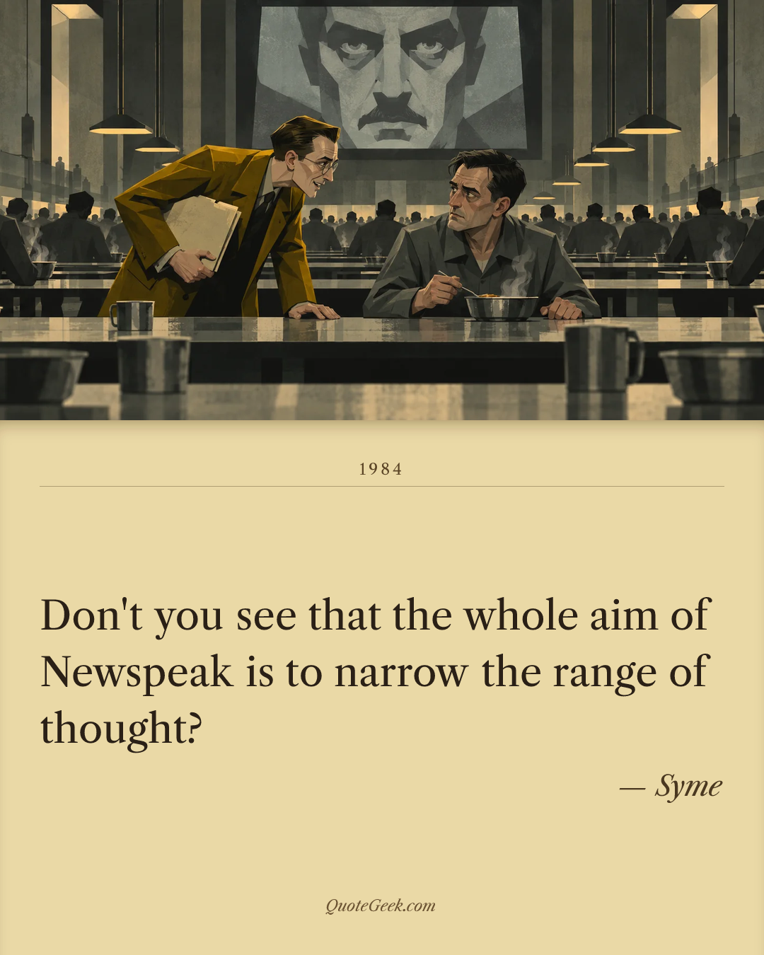 “Don't you see that the whole aim of Newspeak is to narrow the range of thought?” — Syme · 1984. Illustrated QuoteGeek card.