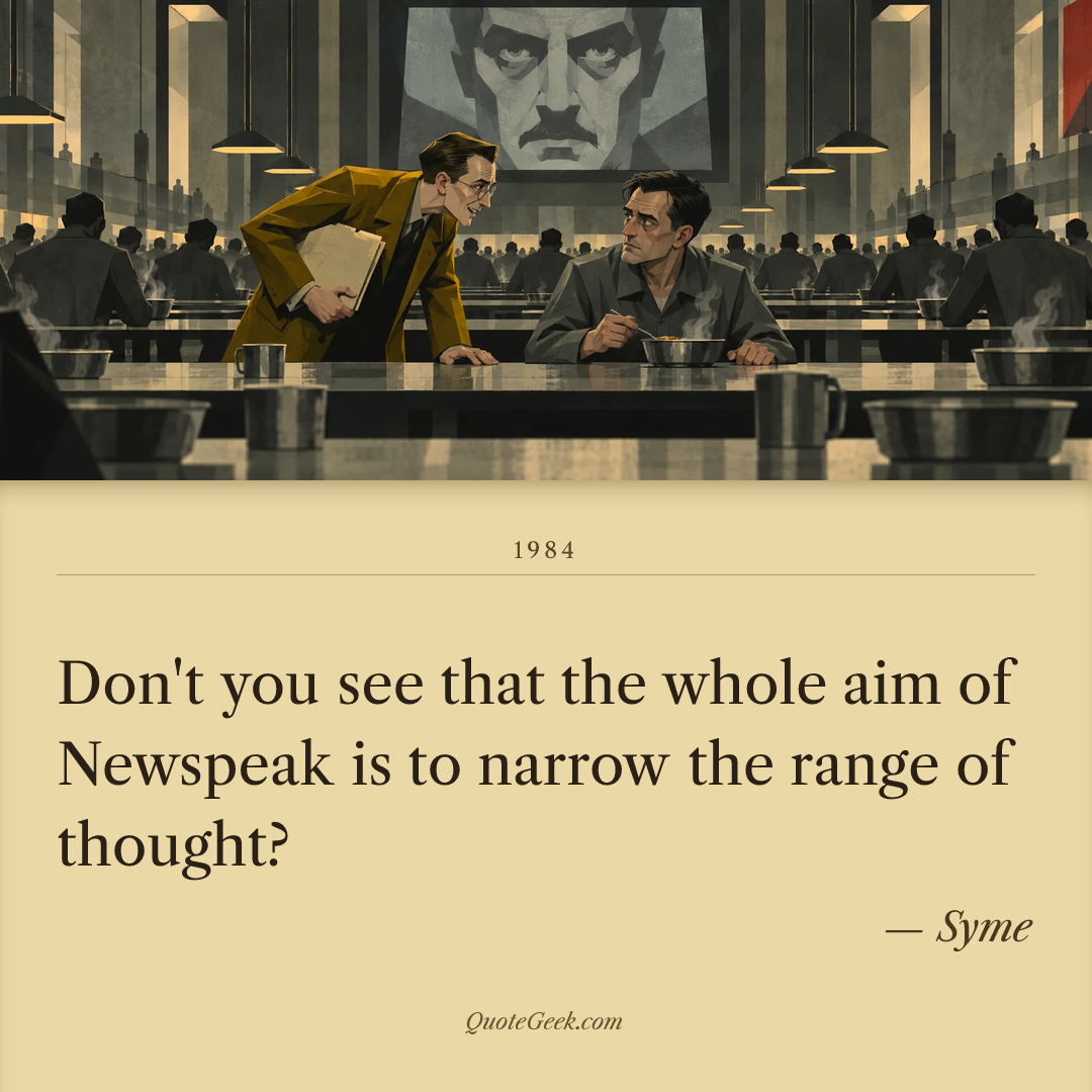 “Don't you see that the whole aim of Newspeak is to narrow the range of thought?” — Syme · 1984. Illustrated QuoteGeek card.