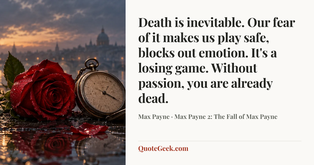 “Death is inevitable. Our fear of it makes us play safe, blocks out emotion. It's a losing game. Without passion, you are already dead.” — Max Payne · Max Payne 2: The Fall of Max Payne. Illustrated QuoteGeek card.