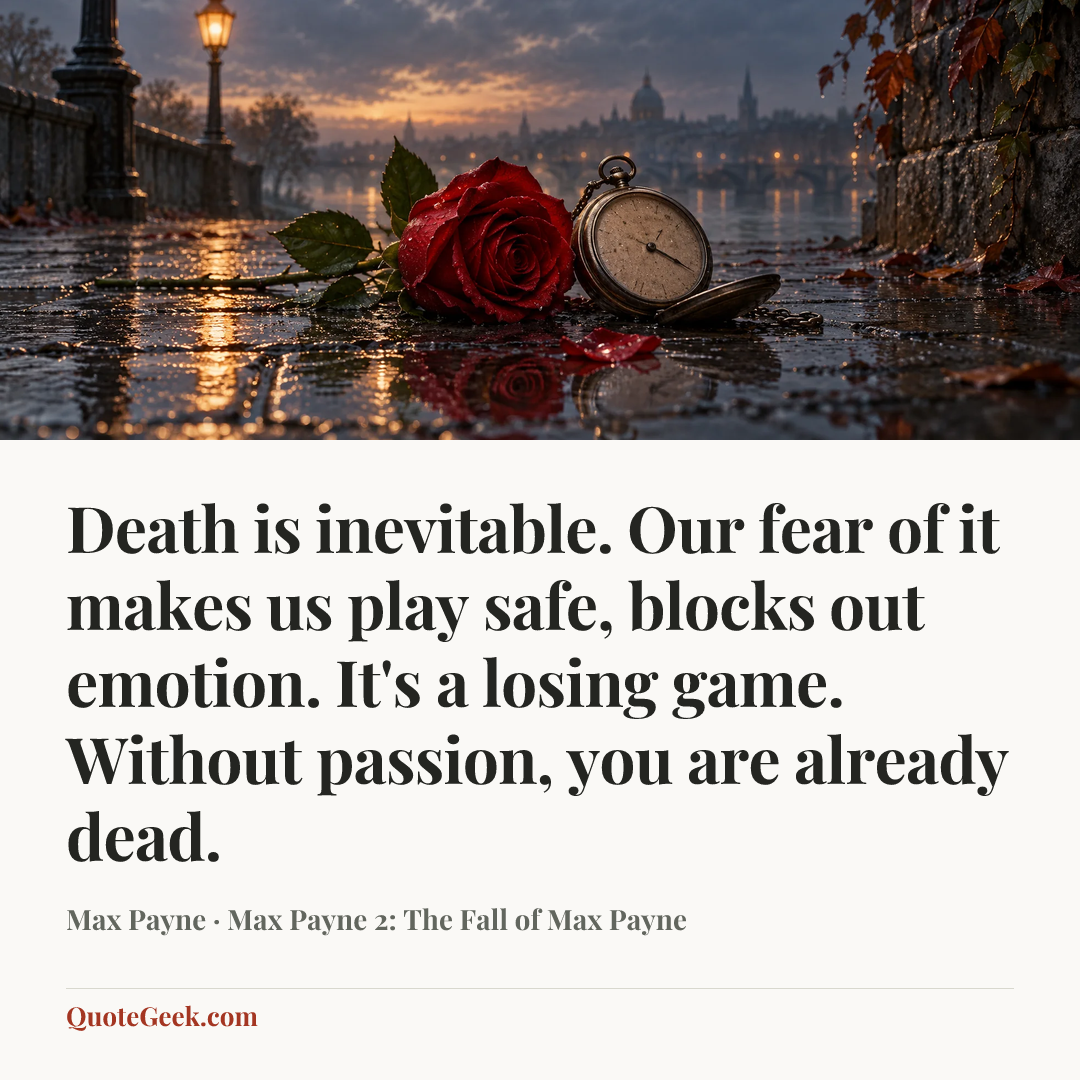 “Death is inevitable. Our fear of it makes us play safe, blocks out emotion. It's a losing game. Without passion, you are already dead.” — Max Payne · Max Payne 2: The Fall of Max Payne. Illustrated QuoteGeek card.