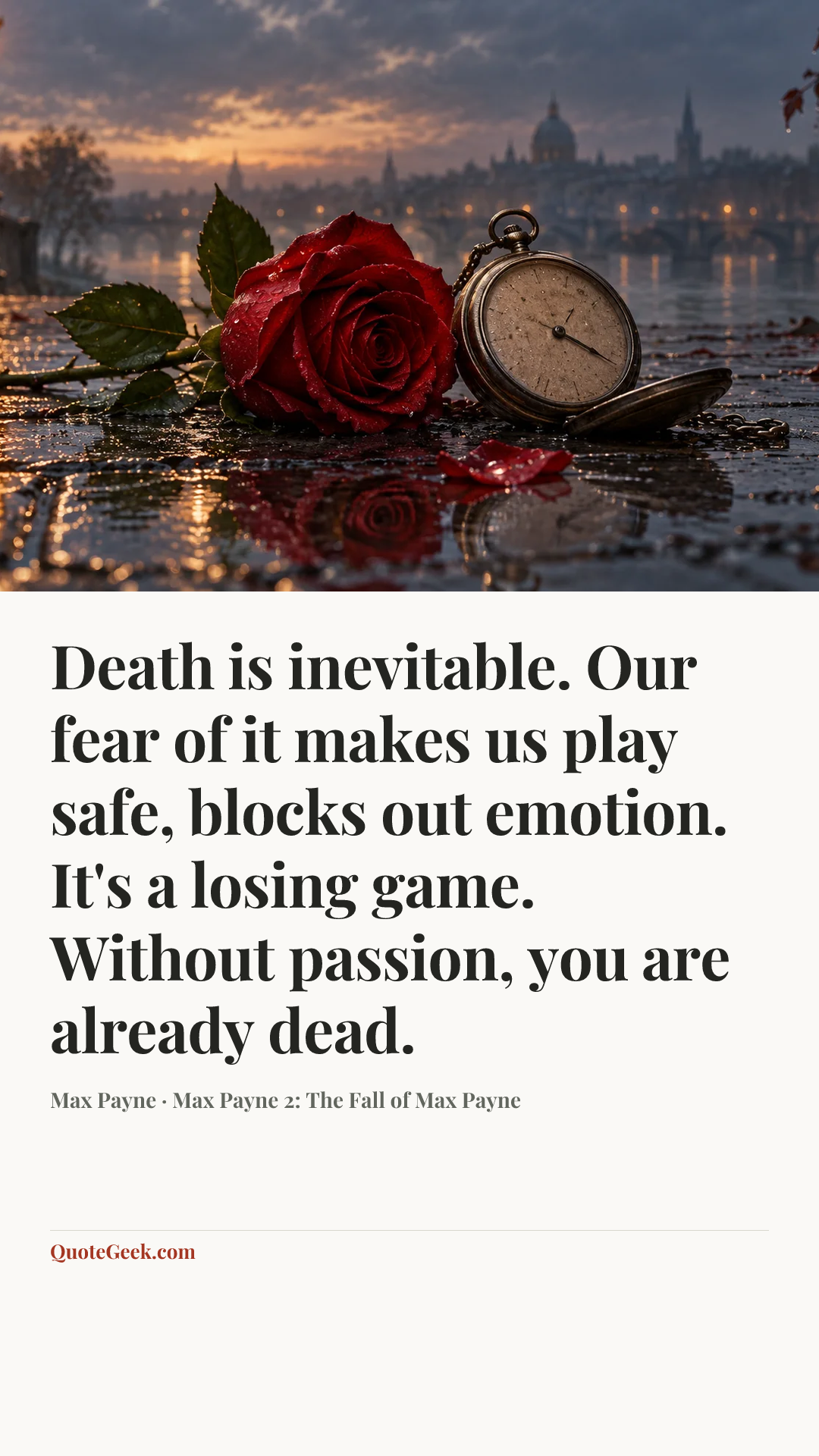 “Death is inevitable. Our fear of it makes us play safe, blocks out emotion. It's a losing game. Without passion, you are already dead.” — Max Payne · Max Payne 2: The Fall of Max Payne. Illustrated QuoteGeek card.