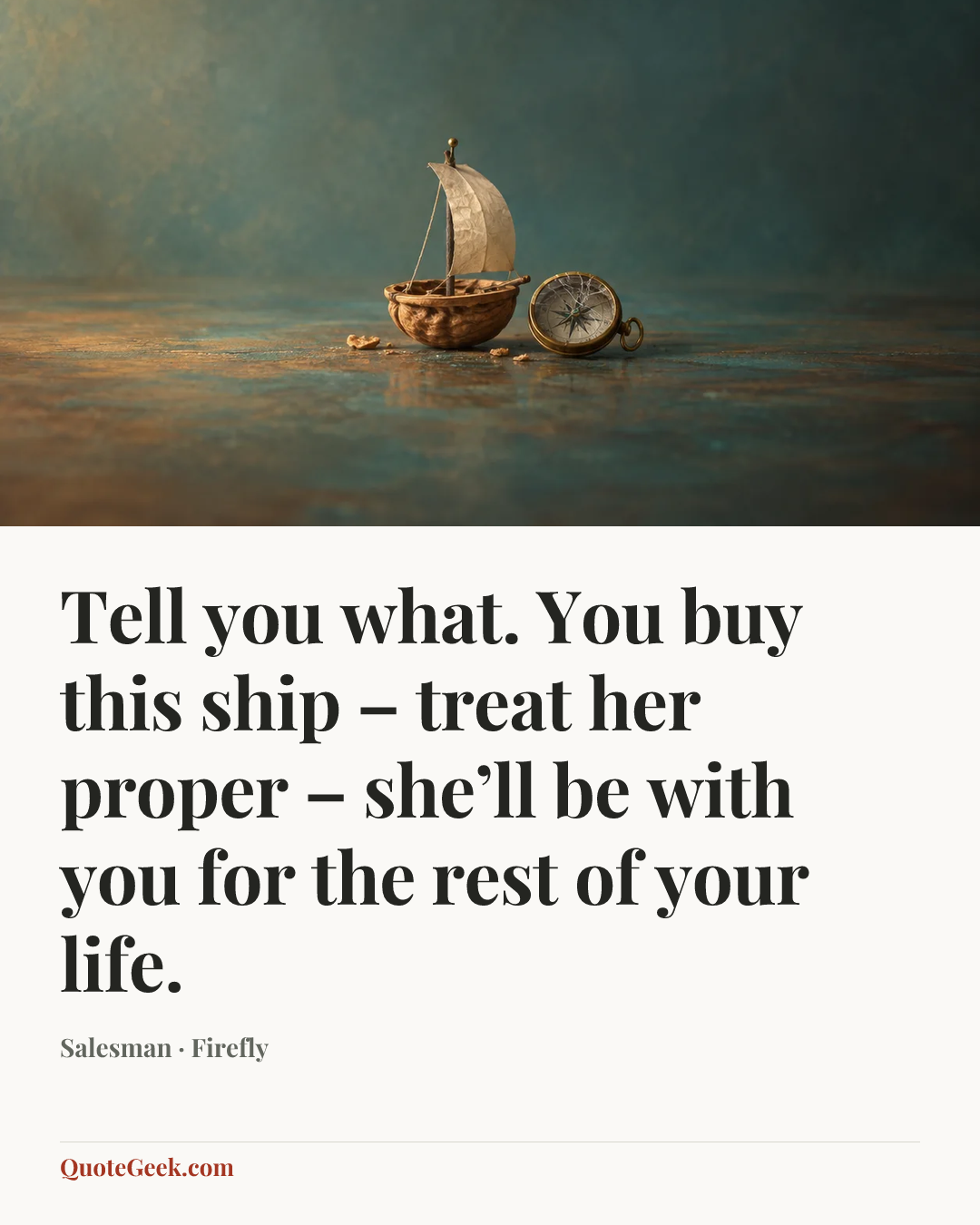 “Tell you what. You buy this ship – treat her proper – she’ll be with you for the rest of your life.” — Salesman · Firefly. Illustrated QuoteGeek card.