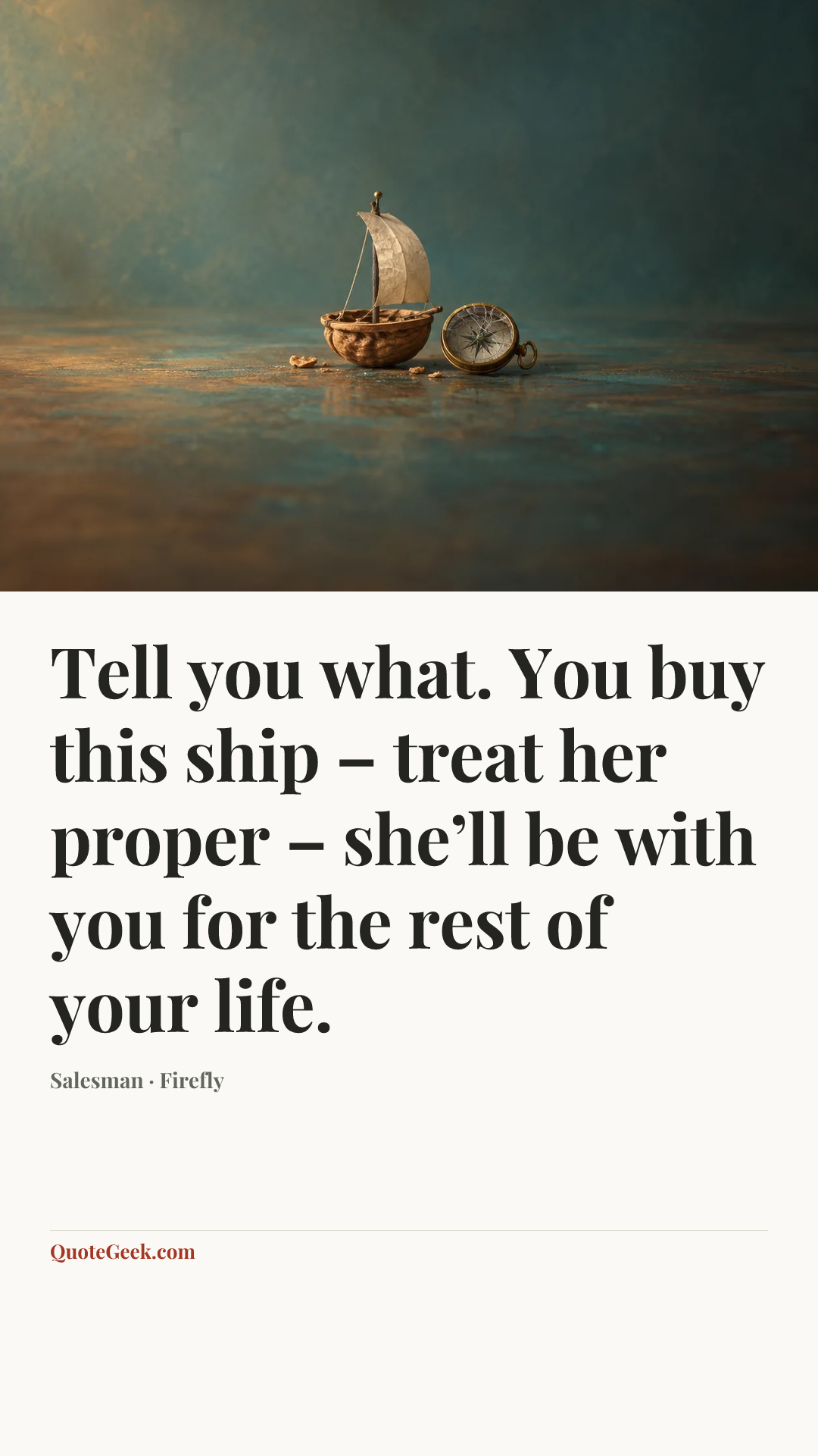 “Tell you what. You buy this ship – treat her proper – she’ll be with you for the rest of your life.” — Salesman · Firefly. Illustrated QuoteGeek card.