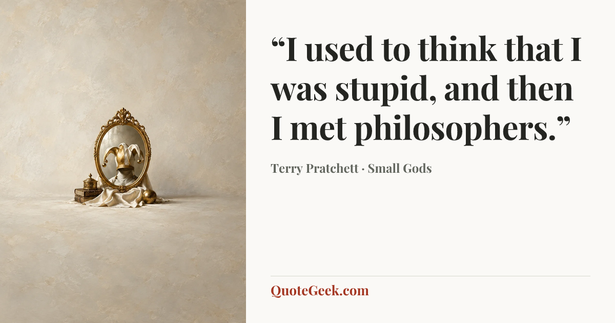““I used to think that I was stupid, and then I met philosophers.”” — Terry Pratchett · Small Gods. Illustrated QuoteGeek card.