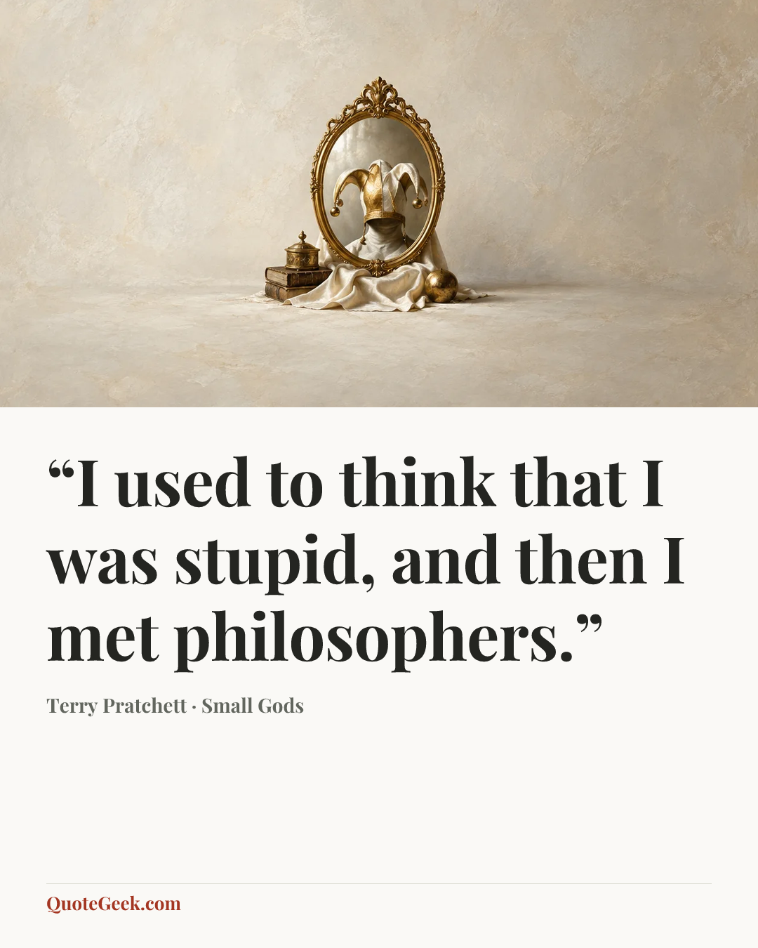 ““I used to think that I was stupid, and then I met philosophers.”” — Terry Pratchett · Small Gods. Illustrated QuoteGeek card.