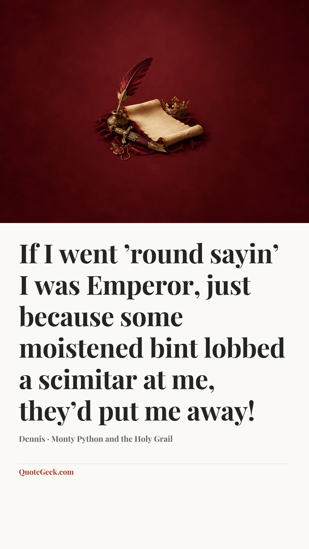 “If I went ’round sayin’ I was Emperor, just because some moistened bint lobbed a scimitar at me, they’d put me away!” — Dennis · Monty Python and the Holy Grail. Illustrated QuoteGeek card.