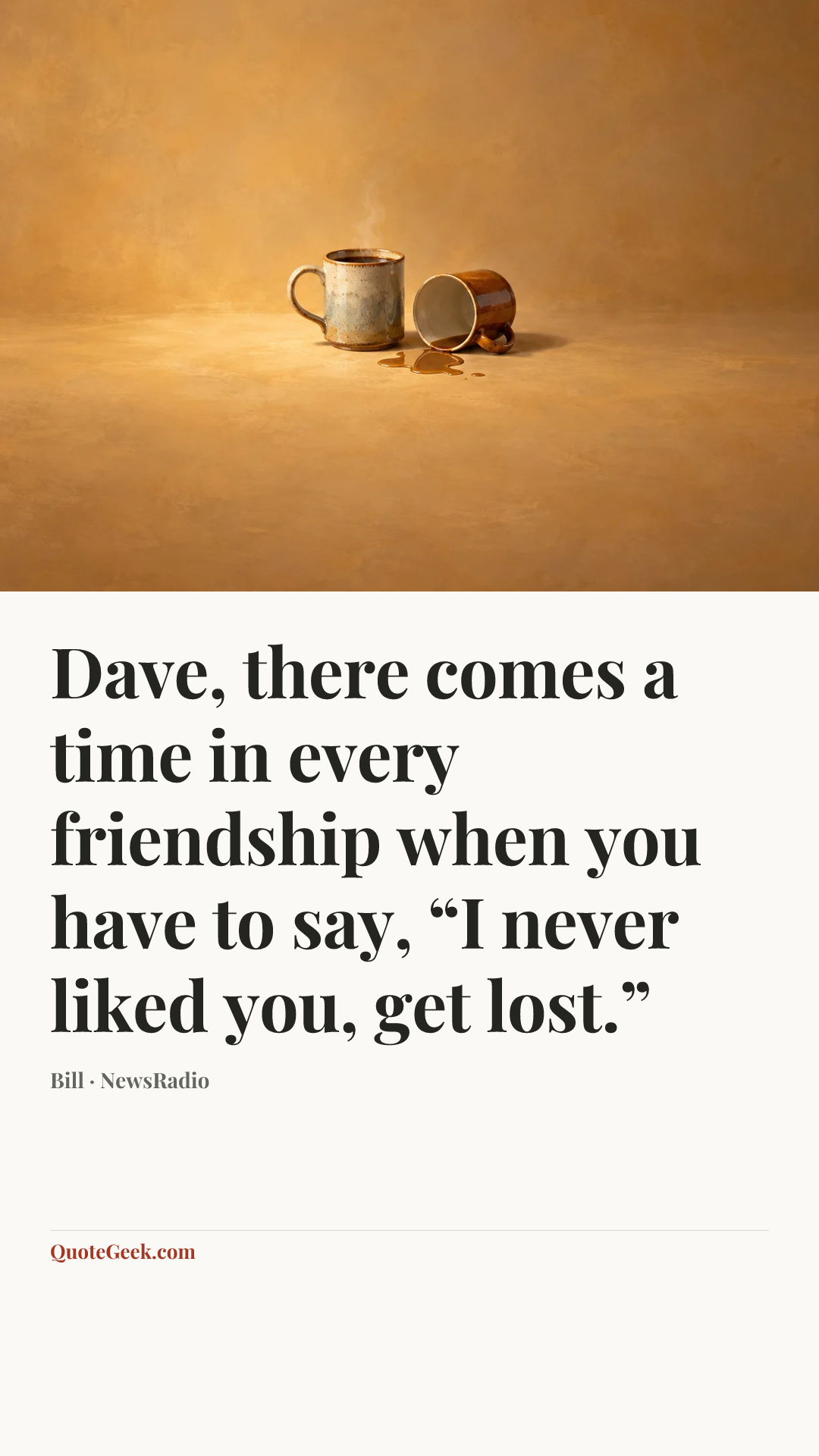 “Dave, there comes a time in every friendship when you have to say, “I never liked you, get lost.”” — Bill · NewsRadio. Illustrated QuoteGeek card.