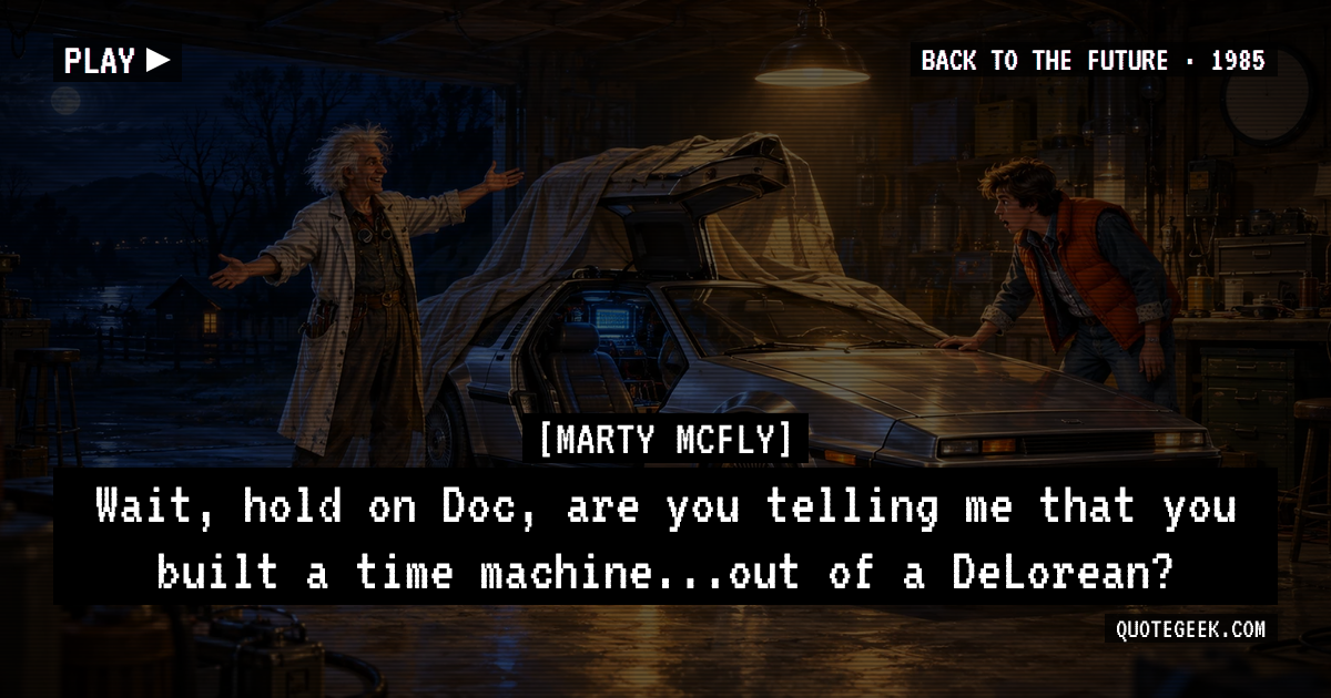 “Wait, hold on Doc, are you telling me that you built a time machine...out of a DeLorean?” — Marty McFly · Back to the Future. Illustrated QuoteGeek card.