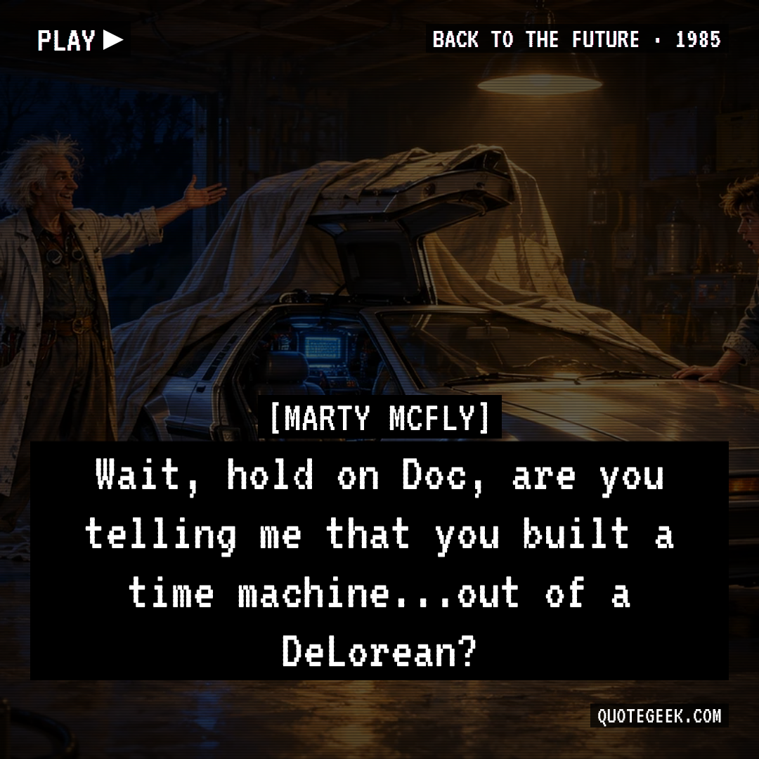 “Wait, hold on Doc, are you telling me that you built a time machine...out of a DeLorean?” — Marty McFly · Back to the Future. Illustrated QuoteGeek card.